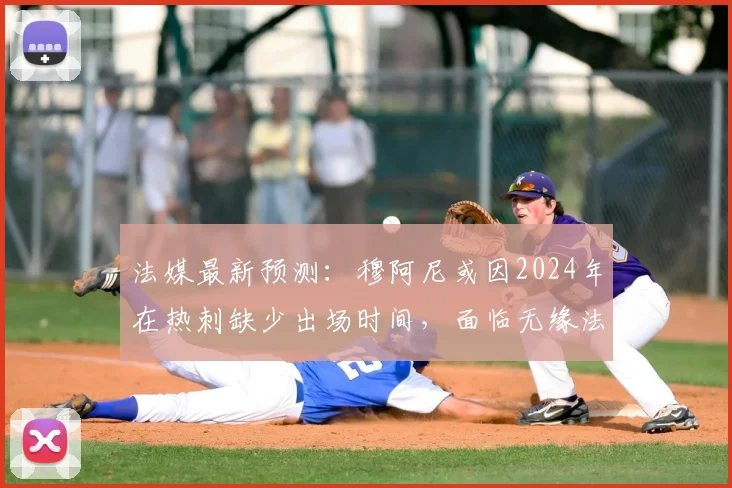 法媒最新预测：穆阿尼或因2024年在热刺缺少出场时间，面临无缘法国国家队大名单困境