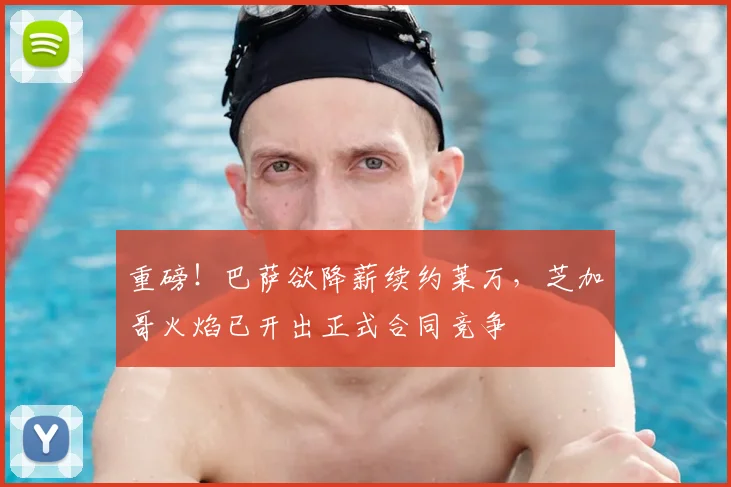 重磅!巴萨欲降薪续约莱万,芝加哥火焰已开出正式合同竞争